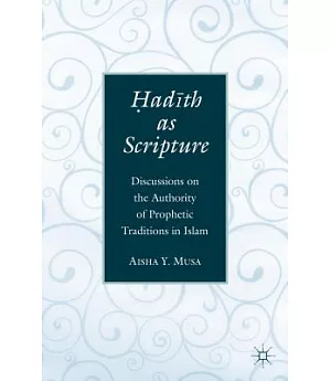 Hadith as Scripture: Discussions on the Authority of Prophetic Traditions in Islam
