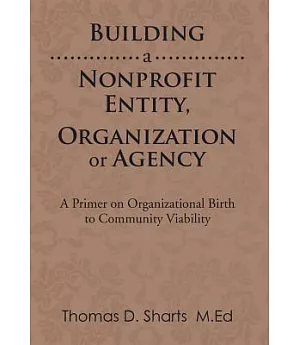 Building a Nonprofit Entity, Organization or Agency: A Primer on Organizational Birth to Community Viability