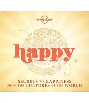 Happy: Secrets to Happiness from the Cultures of the World