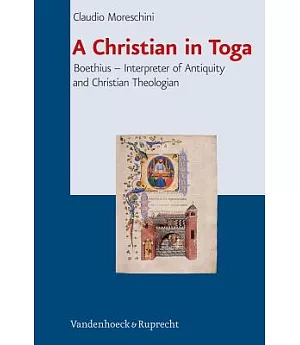 A Christian in Toga: Boethius: Interpreter of Antiquity and Christian Theologian