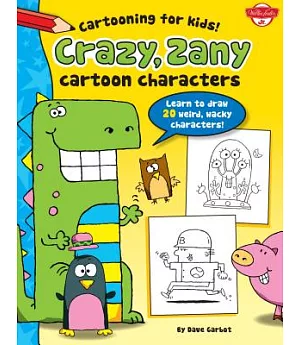Crazy, Zany Cartoon Characters: Learn to Draw More Than 20 Weird, Wacky Characters!
