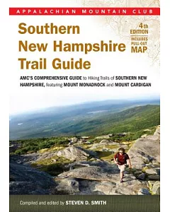 Appalachian Mountain Club Southern New Hampshire Trail Guide: AMC’s Comprehensive Guide to Hiking Trails, Featuring Monadnock, C