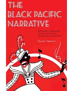 The Black Pacific Narrative: Geographic Imaginings of Race and Empire Between the World Wars