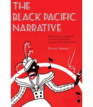 The Black Pacific Narrative: Geographic Imaginings of Race and Empire Between the World Wars