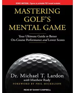 Mastering Golf’s Mental Game: Your Ultimate Guide to Better On-Course Performance and Lower Scores, Includes PDF