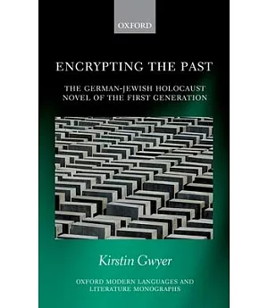 Encrypting the Past: The German-Jewish Holocaust Novel of the First Generation