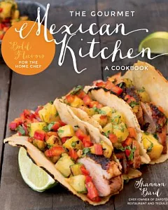 The Gourmet Mexican Kitchen: Bold Flavors for the Home Chef