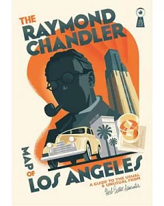 The Raymond Chandler Map of Los Angeles: A Guide to the Usual and Unusual