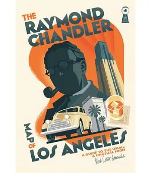 The Raymond Chandler Map of Los Angeles: A Guide to the Usual and Unusual