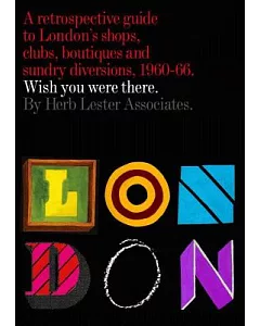 London: Wish You Were There: A Retrospective Guide to London’s Shops, Clubs, Boutiques, and Sundry Divisions, 1960-66