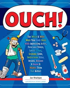 Ouch!: The Weird & Wild Ways Your Body Deals With Agonizing Aches, Ferocious Fevers, Lousy Lumps, Crummy Colds, Bothersome Bites