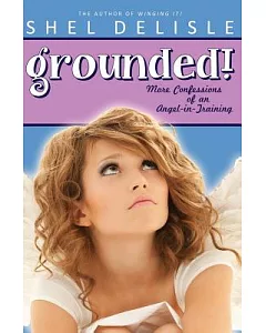 Grounded!: More Confessions of an Angel in Training