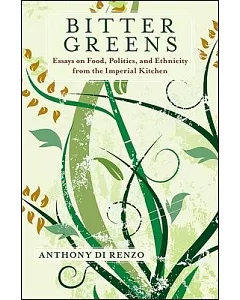 Bitter Greens: Essays on Food, Politics, and Ethnicity from the Imperial Kitchen