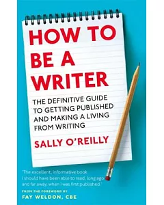 How to Be a Writer: The Definitive Guide to Getting Published and Making a Living from Writing
