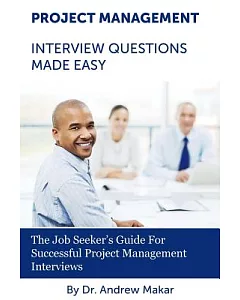 Project Management Interview Questions Made Easy: For Successful Project Management Interviews