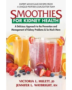 Smoothies for Kidney Health: A Delicious Approach to the Prevention and Management of Kidney Problems & So Much More