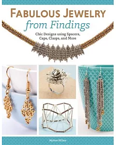 Fabulous Jewelry from Findings: Chic Designs Using Spacers, Caps, Clasps, and More