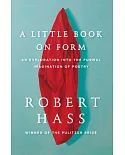 A Little Book on Form: An Exploration into the Formal Imagination of Poetry