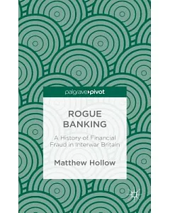 Rogue Banking: A History of Financial Fraud in Interwar Britain