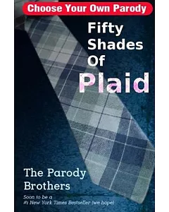 Fifty Shades of Plaid: A Choose Your Own parody Based on E L James Most Excellent Erotic Novel