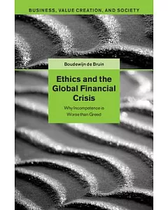 Ethics and the Global Financial Crisis: Why Incompetence Is Worse Than Greed
