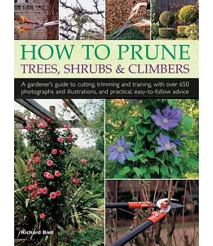 How to Prune Trees, Shrubs & Climbers: A Gardener’s Guide to Cutting, Trimming and Training, With over 650 Photographs and Illus