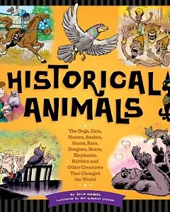 Historical Animals: The Dogs, Cats, Horses, Snakes, Goats, Rats, Dragons, Bears, Elephants, Rabbits, and Other Creatures That Ch
