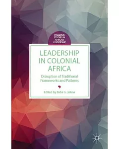 Leadership in Colonial Africa: Disruption of Traditional Frameworks and Patterns