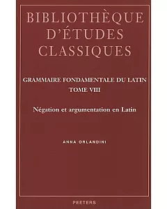 Grammaire Fondamentale Du Latin: Negation Et Argumentation En Latin