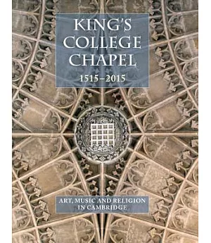 King’s College Chapel 1515-2015: Art, Music and Religion in Cambridge