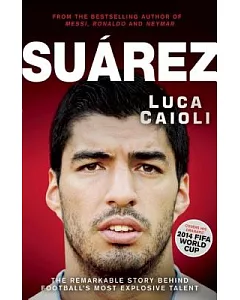 Suarez: The Remarkable Story Behind Football’s Most Explosive Talent