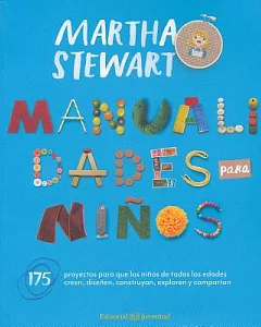 Manualidades para niños/ Martha Stewart’s Favorite Crafts for Kids: 175 proyectos para que los niños de todas las edades creen,