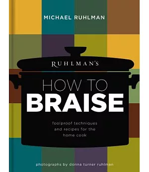 Ruhlman’s How to Braise: Foolproof Techniques and Recipes for the Home Cook