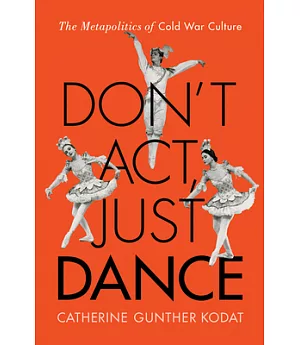 Don’t Act, Just Dance: The Metapolitics of Cold War Culture