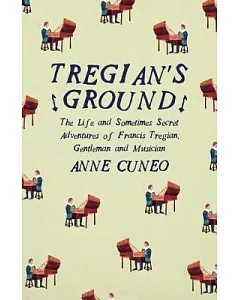 Tregian’s Ground: The Life and Sometimes Secret Adventures of Francis Tregian, Gentleman and Musician