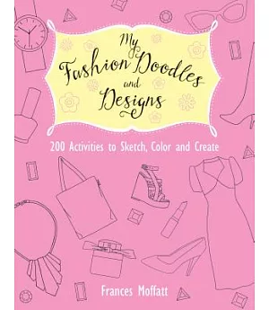My Fashion Doodles and Designs: 200 Activities to Sketch, Color and Create