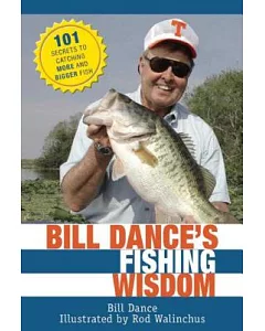 Bill Dance’s Fishing Wisdom: 101 Secrets to Catching More and Bigger Fish