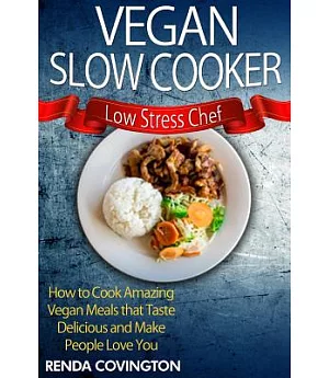 Vegan Slow Cooker: Low Stress Chef How to Cook Amazing Vegan Meals That Taste Delicious and Make