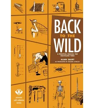 Back to the Wild: A Practical Manual for Uncivilized Times