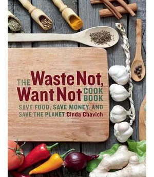 The Waste Not, Want Not Cookbook: Save Food, Save Money, and Save the Planet