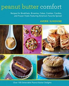 Peanut Butter Comfort: Recipes for Breakfasts, Brownies, Cakes, Cookies, Candies, and Frozen Treats Featuring America’s Favorite