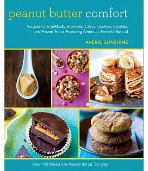 Peanut Butter Comfort: Recipes for Breakfasts, Brownies, Cakes, Cookies, Candies, and Frozen Treats Featuring America’s Favorite