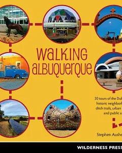 Walking Albuquerque: 30 Tours of the Duke City’s Historic Neighborhoods, Ditch Trails, Urban Nature, and Public Art