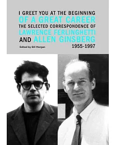 I Greet You at the Beginning of a Great Career: The Selected Correspondence of Lawrence ferlinghetti and Allen Ginsberg 1955-199