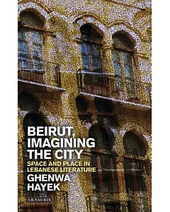 Beirut, Imagining the City: Space and Place in Lebanese Literature