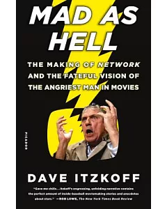 Mad As Hell: The Making of Network and the Fateful Vision of the Angriest Man in Movies