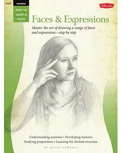 Drawing Faces & Expressions: Master the Art of Drawing a Range of Faces and Expressions - Step by Step