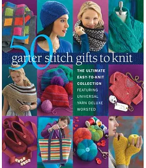 50 garter stitch gifts to knit: The Ultimate Easy-to-knit Collection Featuring Universal Yarn Deluxe Worsted