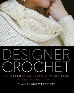 Designer Crochet: 32 Patterns to Elevate Your Style: Sizes Small to 5X