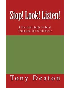 Stop! Look! Listen!: A Practical Guide to Vocal Technique and Performance
